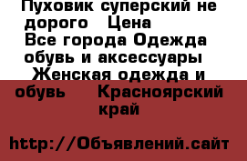  Пуховик суперский не дорого › Цена ­ 5 000 - Все города Одежда, обувь и аксессуары » Женская одежда и обувь   . Красноярский край